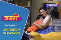 Ep 21 - Aniruddh Ki Pasand