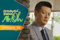 E36 - My Contracted Husband, Mr. Oh!
